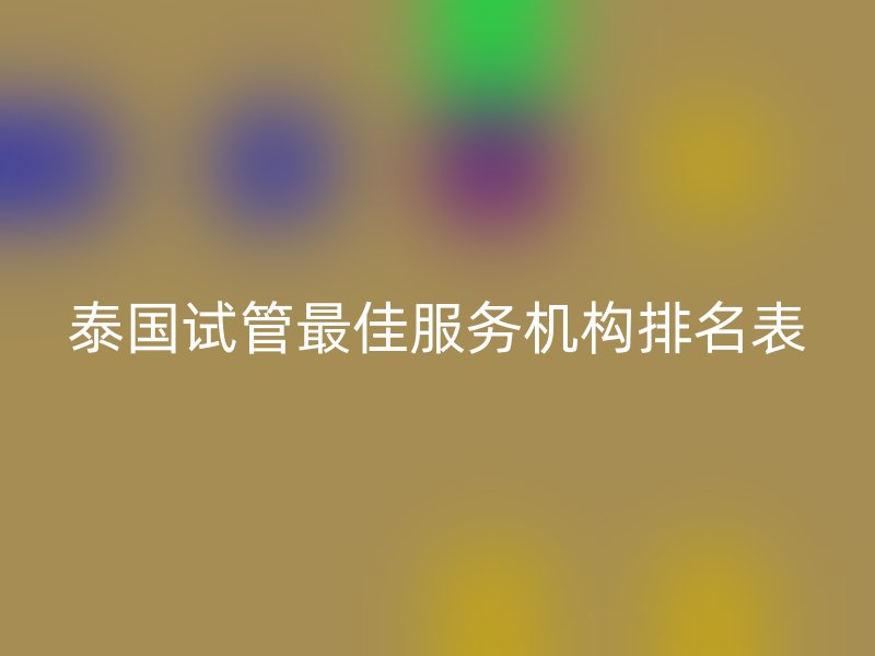 泰国试管最佳服务机构排名表