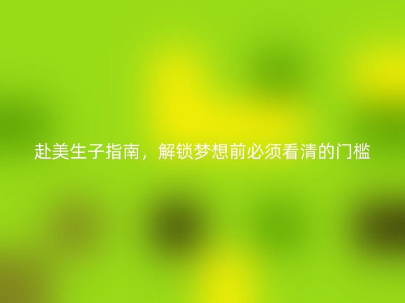赴美生子指南，解锁梦想前必须看清的门槛